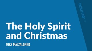 The Holy Spirit and Christmas | Mike Mazzalongo | BibleTalk.tv