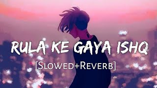 Rula Ke Gaya Ishq Tera [Slowed+Reverb] Stebin Ben (Lofi Song) Love Story Song | Lofi Music Channel