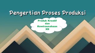 PENGERTIAN PROSES PRODUKSI | PRODUK KREATIF DAN KEWIRAUSAHAAN | PKK XII