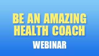 Be an Amazing Health Coach: Webinar