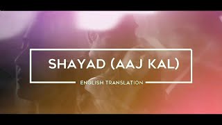 Shayad - Aaj Kal (English Translation) - Arijit Singh