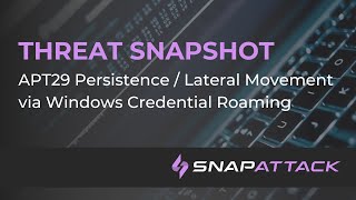 APT29 Persistence / Lateral Movement via Windows Credential Roaming | Threat SnapShot