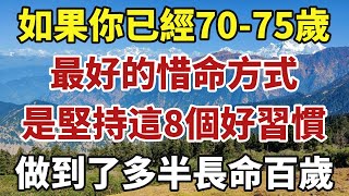 如果你已經70-75歲，最好的惜命方式，是堅持這8個好習慣，做到了多半能長命百歲！【中老年智慧】#晚年 #養老 #幸福人生 #老人 #晚年智慧