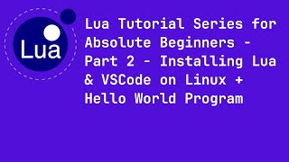 Lua Tutorial For Absolute Beginners - Part 2 - Installing Lua & VSCode on Linux