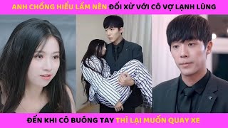 Chồng hiểu lầm vợ phản bội mình nên đối xử tệ bạc với cô, khi nhận ra sự thật thì lại muốn quay xe