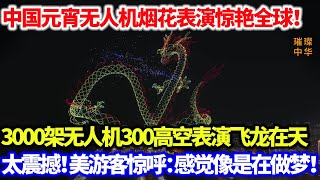 中国元宵无人机烟花表演惊艳全球！3000架无人机300高空表演飞龙在天，太震撼！美游客惊呼：感觉像是在做梦！#无人机 #表演 #烟花秀