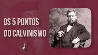 OS 5 PONTOS DO CALVINISMO — C. H. Spurgeon