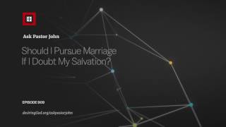 Should I Pursue Marriage If I Doubt My Salvation?