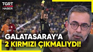 Ahmet Ercanlar’dan Derbinin Hakemine Kart Tepkisi: Galatasaray’a 2 Kırmızı Kart Verebilirdi!