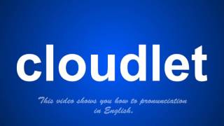 the correct pronunciation of cloudlet in English.