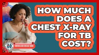 How Much Does A Chest X-ray For TB Cost? - Tuberculosis Disease Guide