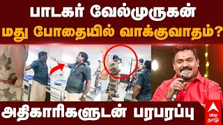 Singer Velmurugan Airport | பாடகர் வேல்முருகன் மது போதையில் வாக்குவாதம்?அதிகாரிகளுடன் பரபரப்பு