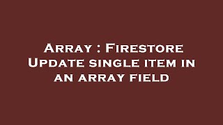 Array : Firestore Update single item in an array field