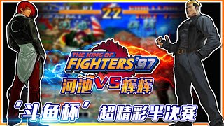 KOF97拳皇：河池VS辉辉！斗鱼杯超精彩半决赛！【深邃狼眼睛】