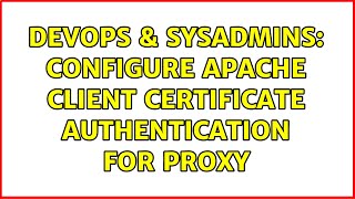 DevOps & SysAdmins: Configure Apache Client Certificate Authentication for proxy