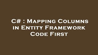 C# : Mapping Columns in Entity Framework Code First