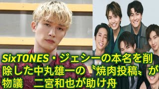 SixTONESのすごいニュース ) SixTONES・ジェシーの本名を削除した中丸雄一の〝焼肉投稿〟が物議　二宮和也が助け舟