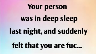 YOUR PERSON WAS IN DEEP SLEEP LAST NIGHT, AND SUDDENLY FELT THAT...