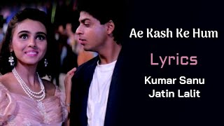 Ae Kash Ke Hum Hosh Mein Ab (LYRICS) - Kumar Sanu | Jatin Lalit, Shahrukh Khan | Kabhi Haa Kabhi Naa