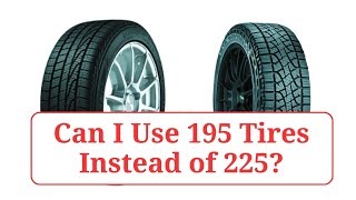 Can I Use 195 Tires Instead of 225?   #195vs225