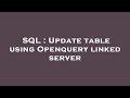 SQL : Update table using Openquery linked server