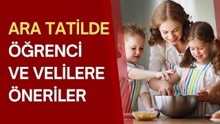 ARA TATİLDE ÖĞRENCİLER VE VELİLERE ÖNERİLER