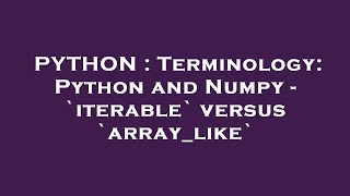 PYTHON : Terminology: Python and Numpy - `iterable` versus `array_like`