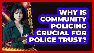 Why Is Community Policing Crucial For Police Trust? - True Crime Lovers