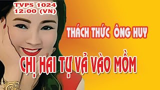 TVPS 1024: Chị Hai Tự Vả Mồm Khi Thách Thức Ngân Hàng Và Ông Huy Kiện Chị Và Cười Chuyện Dẫn Độ