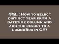 SQL : How to select distinct year from a datetime column and add the result to a comboBox in C#?