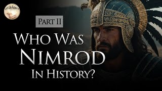 Who Was Nimrod In History? (Part 2)