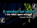 DJ WENABEST LOST CONTROL X DUA TAHUN NGANA SETINGGAL - SLOWED + REVERB | VIRAL TIKTOK TERBARU 2024