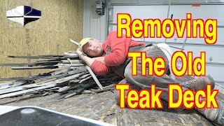 Pulling The Old Teak Decks Off!