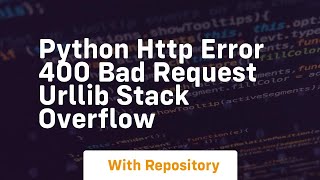 python HTTP Error 400 Bad Request urllib Stack Overflow