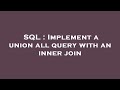 SQL : Implement a union all query with an inner join
