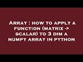 Array : how to apply a function (matrix -  scalar) to 3 dim a numpy array in python