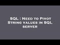 SQL : Need to Pivot String values in SQL server