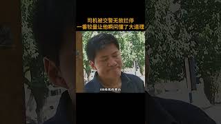 司机被交警无故拦停      一番较量让他瞬间懂了大道理