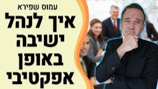 טריק ניהולי: איך לנהל ישיבה באופן אפקטיבי - עמוס שפירא