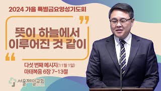 20241101 | [특별금요영성기도회] #5 뜻이 하늘에서 이루어진 것 같이 | 김송 목사 | 서울제일교회