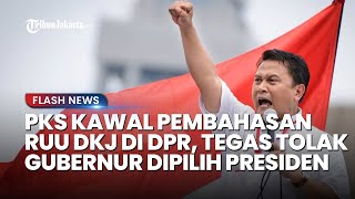 PKS Tegas Tolak RUU DKJ atau Gubernur Jakarta Dipilih Presiden, Bakal Kawal Pembahasan di DPR