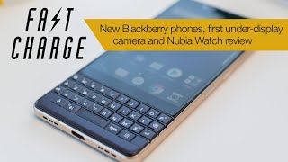New BlackBerry, 1st under-display camera & Nubia Watch review | Fast Charge Episode 29