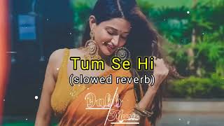Tum Se Hi (Slowed+Reverb) - @MohitChauhanOfficial | Lyrics | Jab We Met | Dabb Music