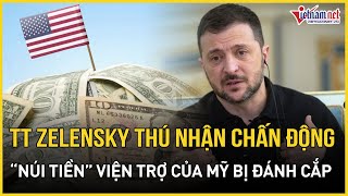 CHẤN ĐỘNG: TT Zelensky thú nhận sự thật sửng sốt, “núi tiền” viện trợ của Mỹ bị đánh cắp kỳ lạ