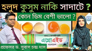 হলুদ কুসুম নাকি সাদাটে কুসুম | জেনে নিন- কোন ডিম বেশী পু্ষ্টিকর | প্রফে ড. সুবাস চন্দ্র দাস #Agroaid