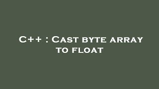 C++ : Cast byte array to float