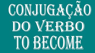 Conjugação do Verbo To Become