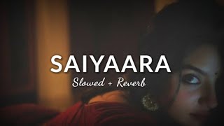Saiyaara | Slowed + Reverb | Lofi Song | Ek Tha Tiger | Relax and Remix