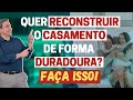 Essa é a melhor coisa a se fazer para reconstruir o casamento de forma duradoura