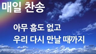 매일찬송 아무 흠도 없고 - 우리 다시 만날 때까지